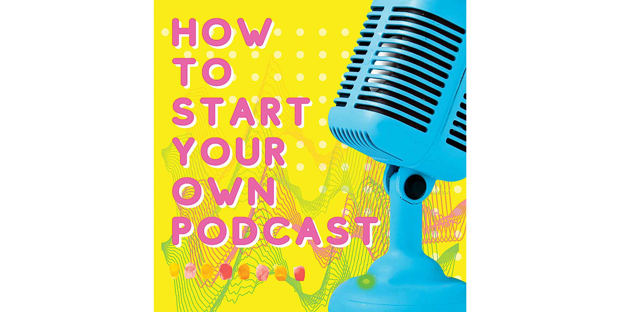 How to start your own podcast