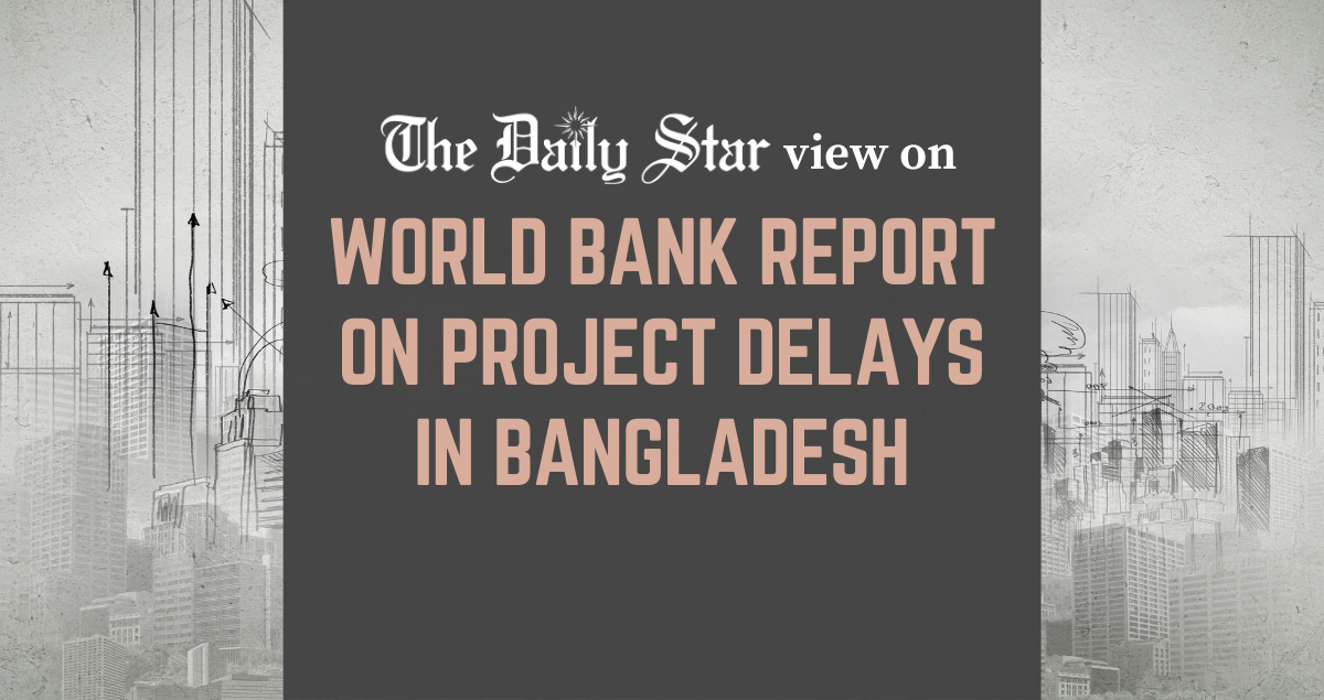WB is right to flag up project delays in Bangladesh  