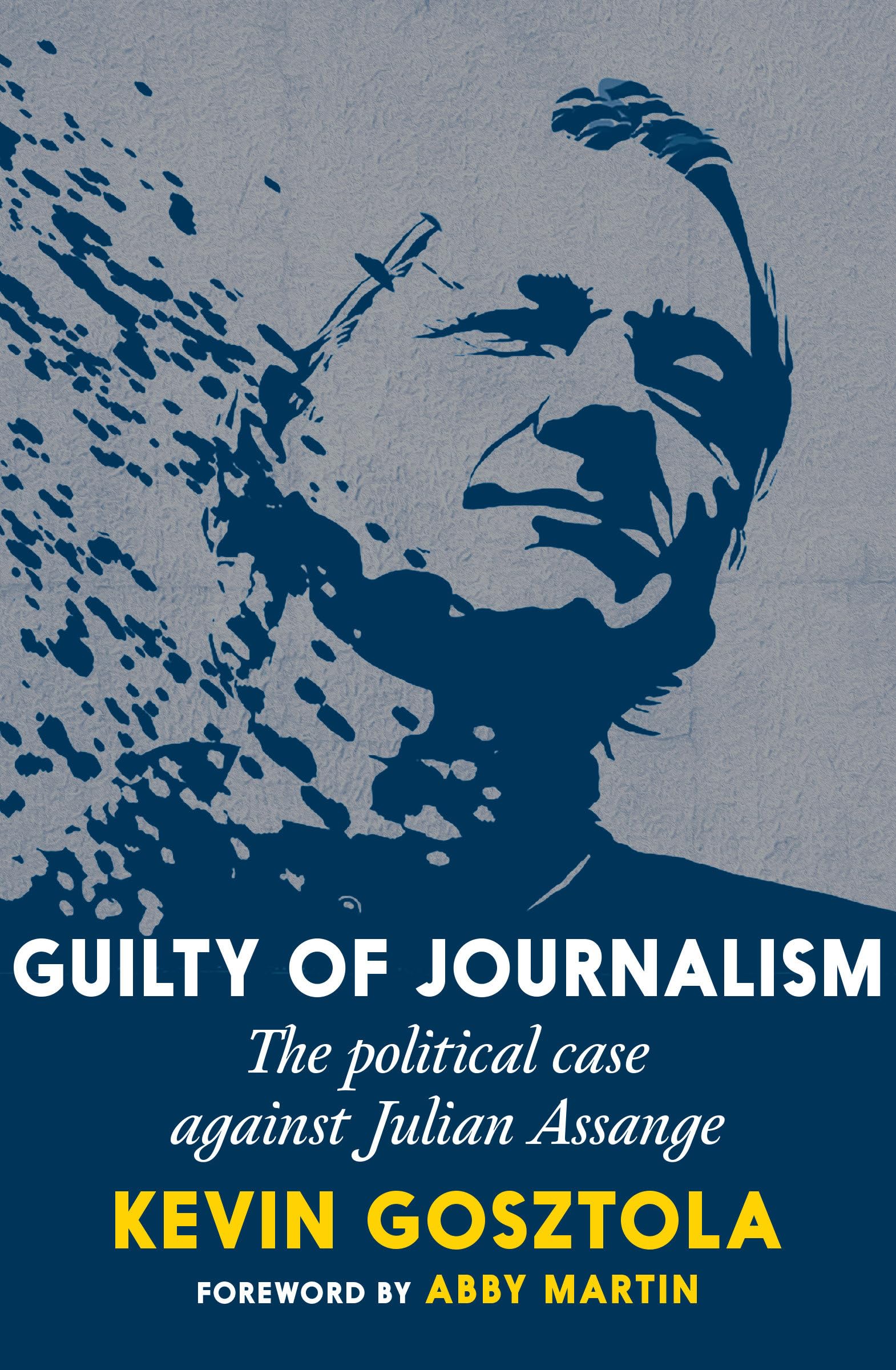 Guilty of Journalism: The Political Case Against Julian Assange book cover